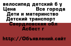 велосипед детский б/у › Цена ­ 3 000 - Все города Дети и материнство » Детский транспорт   . Свердловская обл.,Асбест г.